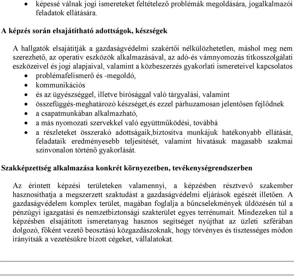 vámnyomozás titkosszolgálati eszközeivel és jogi alapjaival, valamint a közbeszerzés gyakorlati ismereteivel kapcsolatos problémafelismerő és -megoldó, kommunikációs és az ügyészséggel, illetve