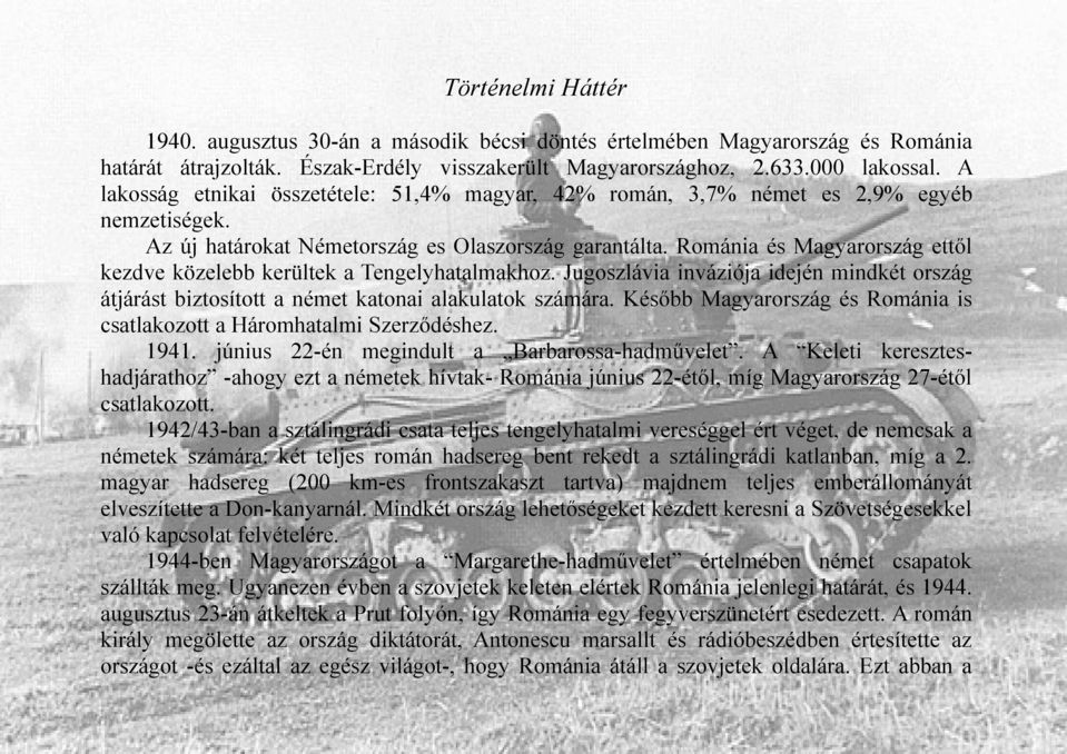 Románia és Magyarország ettől kezdve közelebb kerültek a Tengelyhatalmakhoz. Jugoszlávia inváziója idején mindkét ország átjárást biztosított a német katonai alakulatok számára.