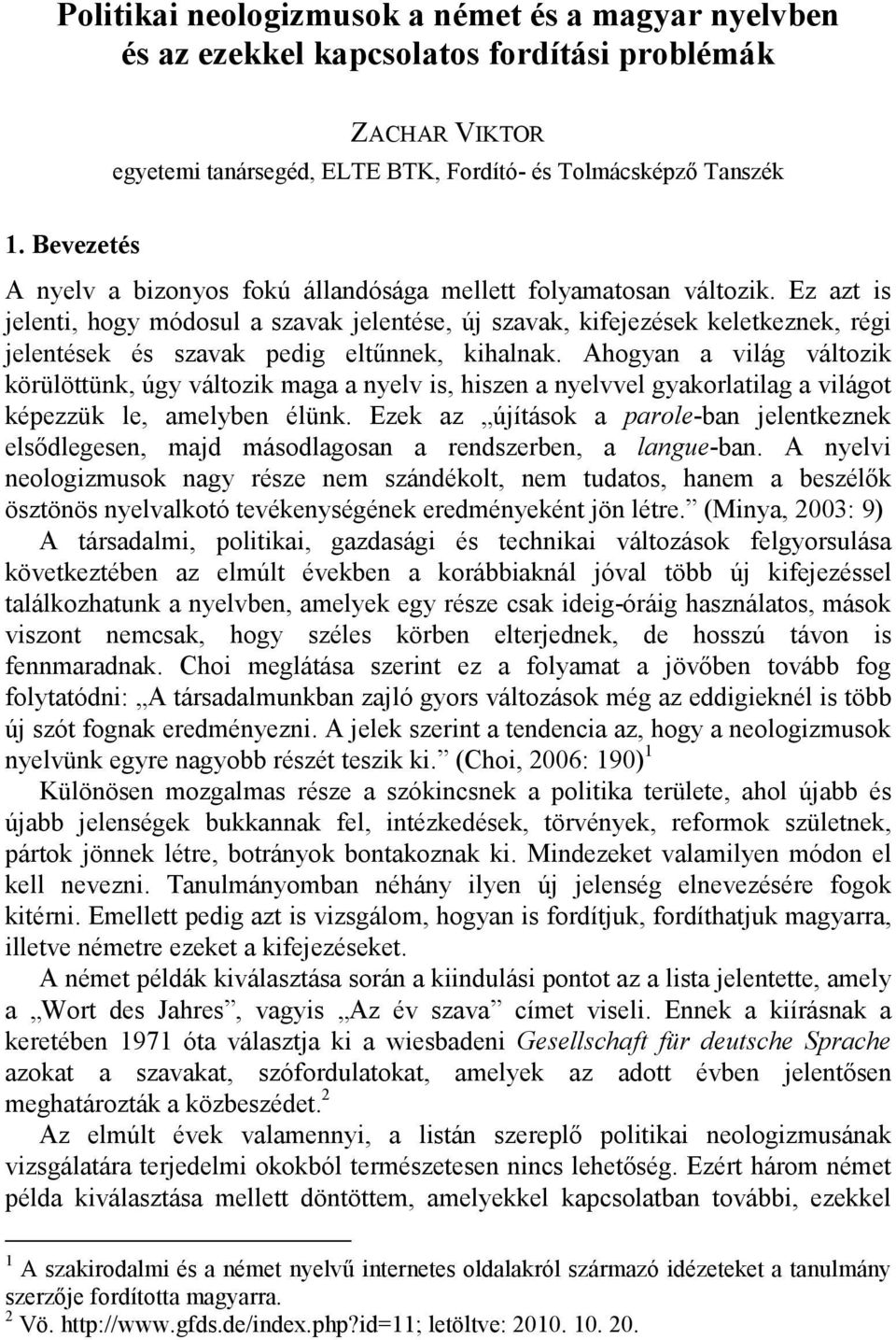 Ez azt is jelenti, hogy módosul a szavak jelentése, új szavak, kifejezések keletkeznek, régi jelentések és szavak pedig eltűnnek, kihalnak.