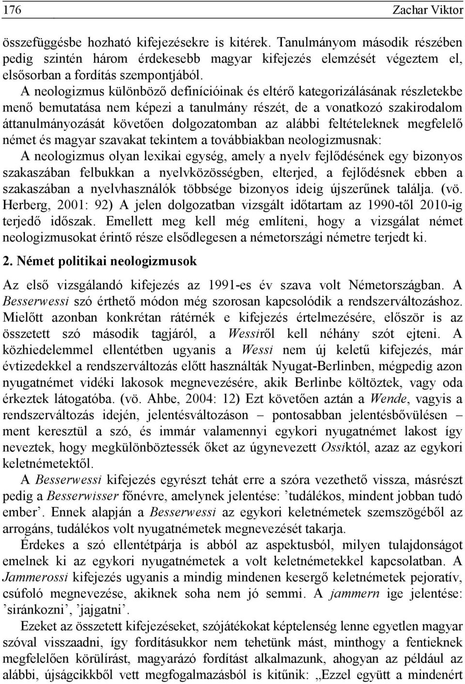 A neologizmus különböző definícióinak és eltérő kategorizálásának részletekbe menő bemutatása nem képezi a tanulmány részét, de a vonatkozó szakirodalom áttanulmányozását követően dolgozatomban az