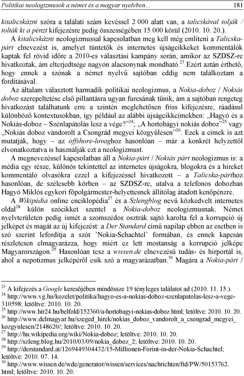 A kitalicskázni neologizmussal kapcsolatban meg kell még említeni a Talicskapárt elnevezést is, amelyet tüntetők és internetes újságcikkeket kommentálók kaptak fel rövid időre a 2010-es választási