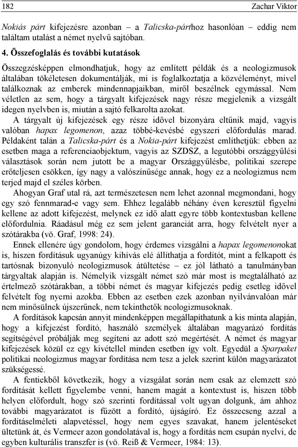 az emberek mindennapjaikban, miről beszélnek egymással. Nem véletlen az sem, hogy a tárgyalt kifejezések nagy része megjelenik a vizsgált idegen nyelvben is, miután a sajtó felkarolta azokat.
