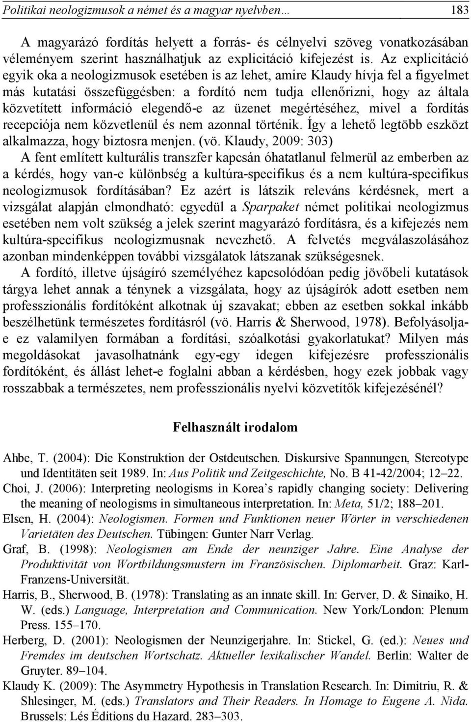 elegendő-e az üzenet megértéséhez, mivel a fordítás recepciója nem közvetlenül és nem azonnal történik. Így a lehető legtöbb eszközt alkalmazza, hogy biztosra menjen. (vö.