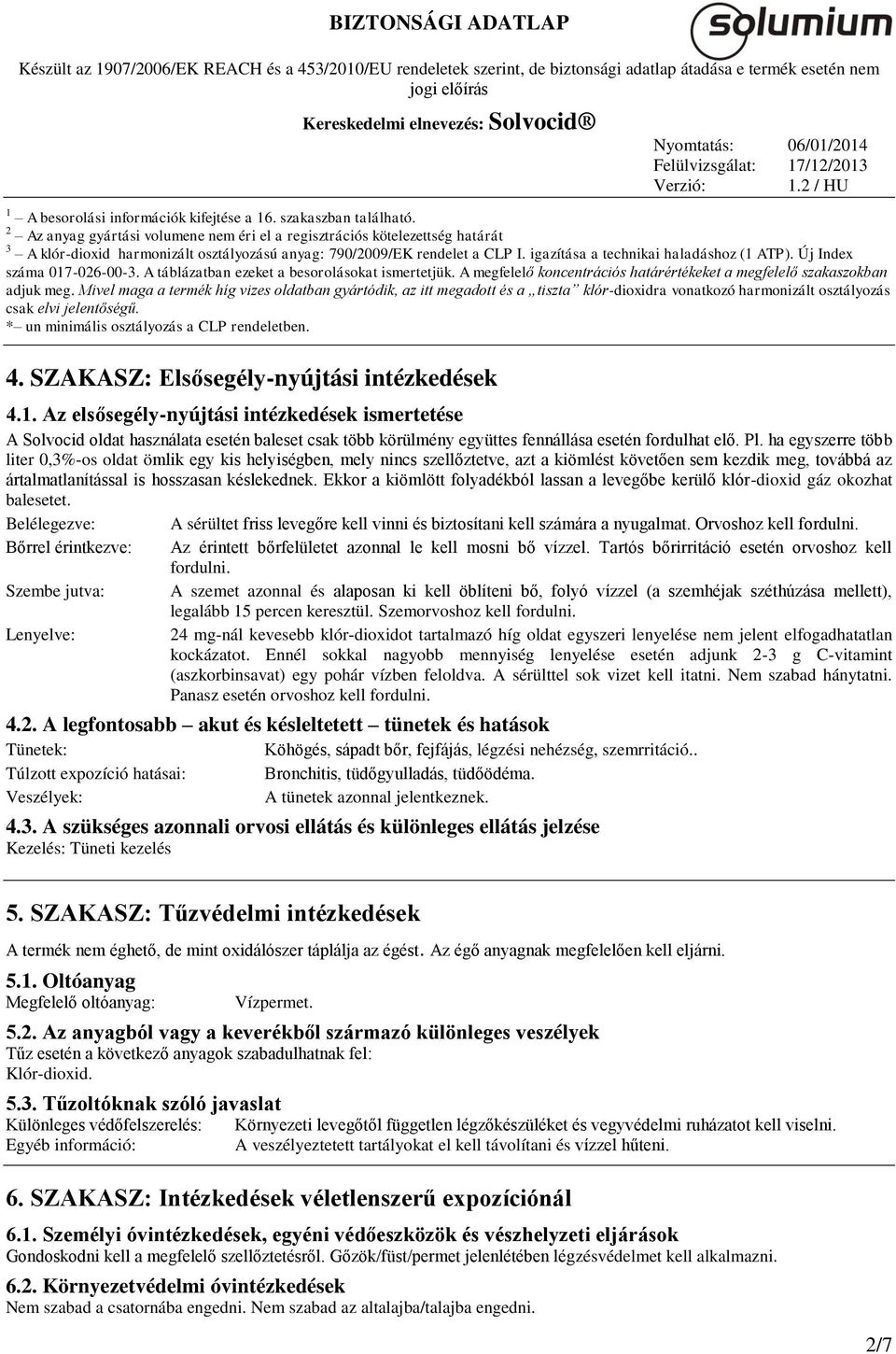 Új Index száma 017-026-00-3. A táblázatban ezeket a besorolásokat ismertetjük. A megfelelő koncentrációs határértékeket a megfelelő szakaszokban adjuk meg.