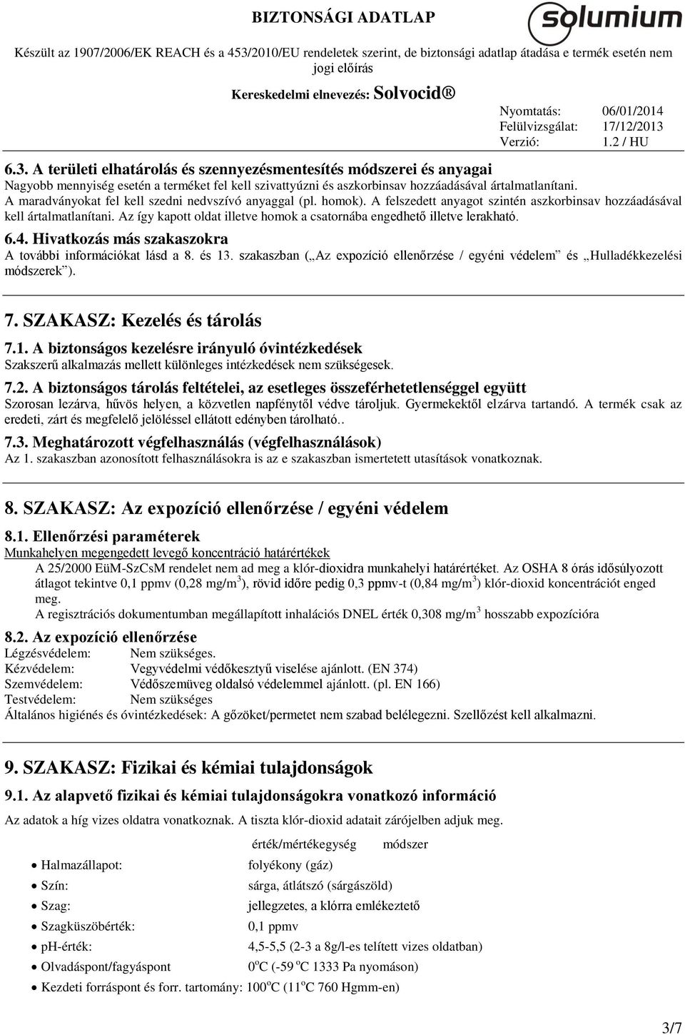 Az így kapott oldat illetve homok a csatornába engedhető illetve lerakható. 6.4. Hivatkozás más szakaszokra A további információkat lásd a 8. és 13.