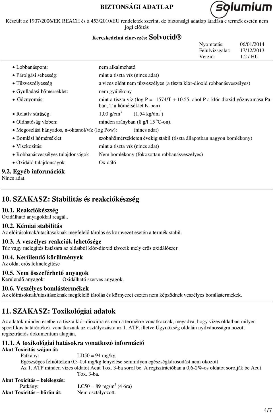 tulajdonságok Oxidáló tulajdonságok 9.2. Egyéb információk Nincs adat. mint a tiszta víz (log P = -1574/T + 10.