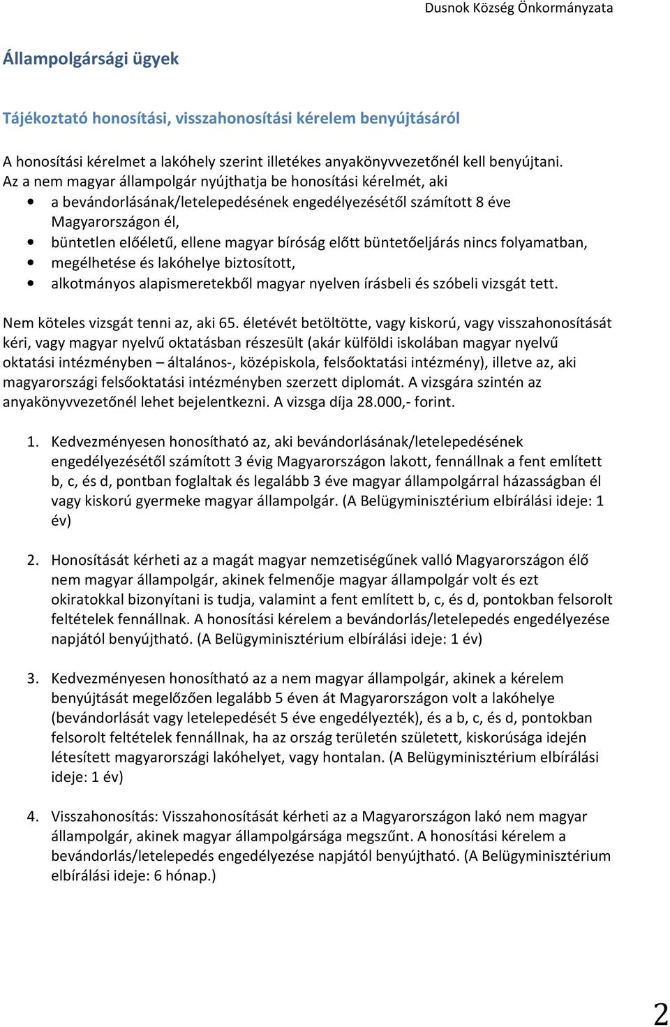 előtt büntetőeljárás nincs folyamatban, megélhetése és lakóhelye biztosított, alkotmányos alapismeretekből magyar nyelven írásbeli és szóbeli vizsgát tett. Nem köteles vizsgát tenni az, aki 65.