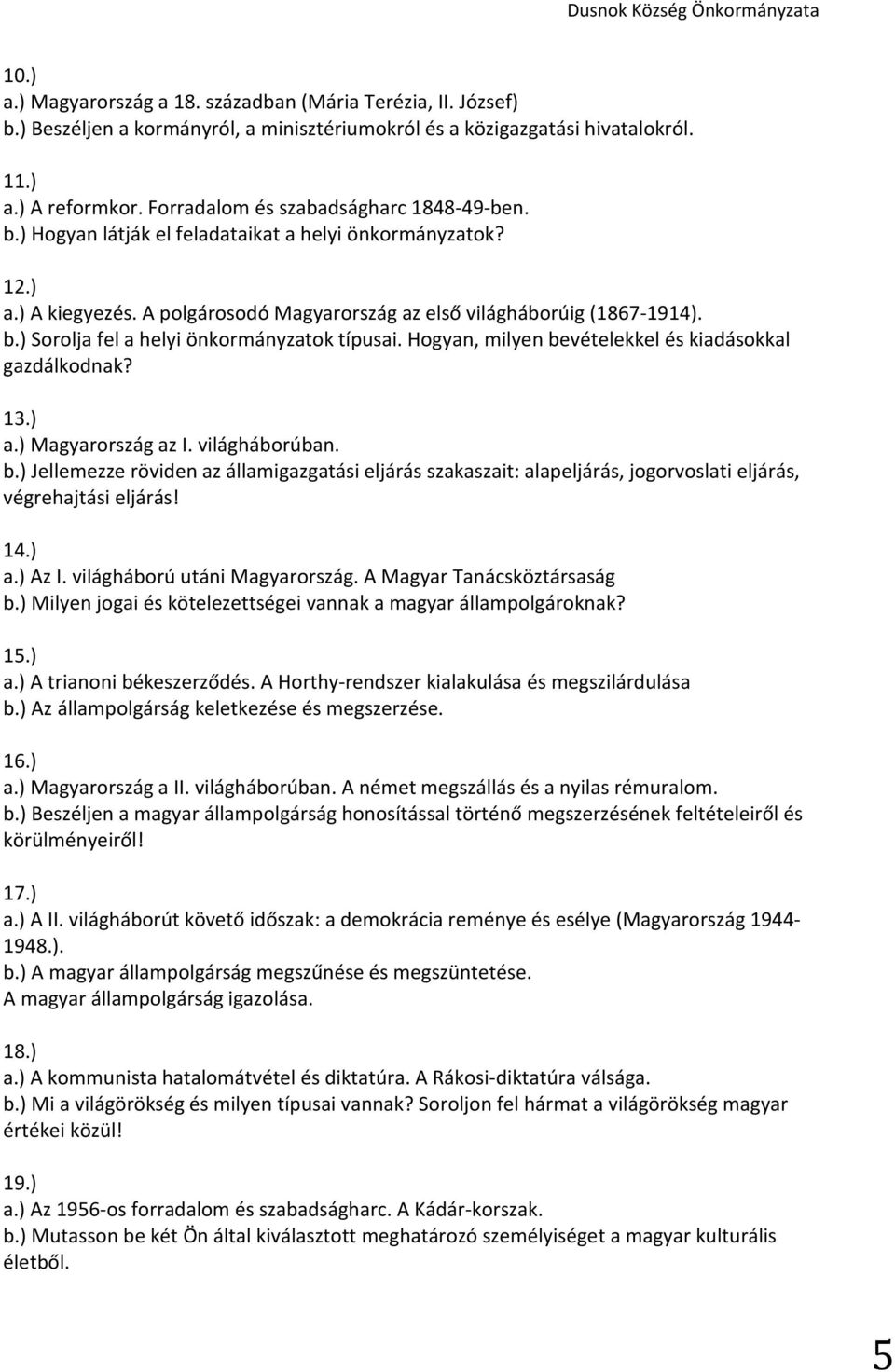 Hogyan, milyen bevételekkel és kiadásokkal gazdálkodnak? 13.) a.) Magyarország az I. világháborúban. b.) Jellemezze röviden az államigazgatási eljárás szakaszait: alapeljárás, jogorvoslati eljárás, végrehajtási eljárás!