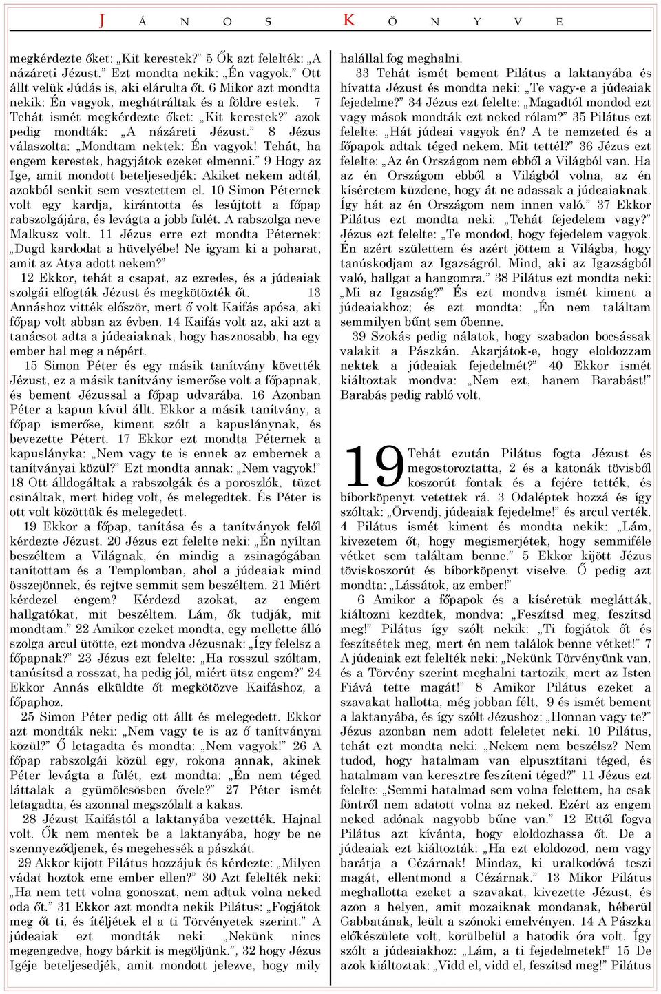 Tehát, ha engem kerestek, hagyjátok ezeket elmenni. 9 Hogy az Ige, amit mondott beteljesedjék: Akiket nekem adtál, azokból senkit sem vesztettem el.