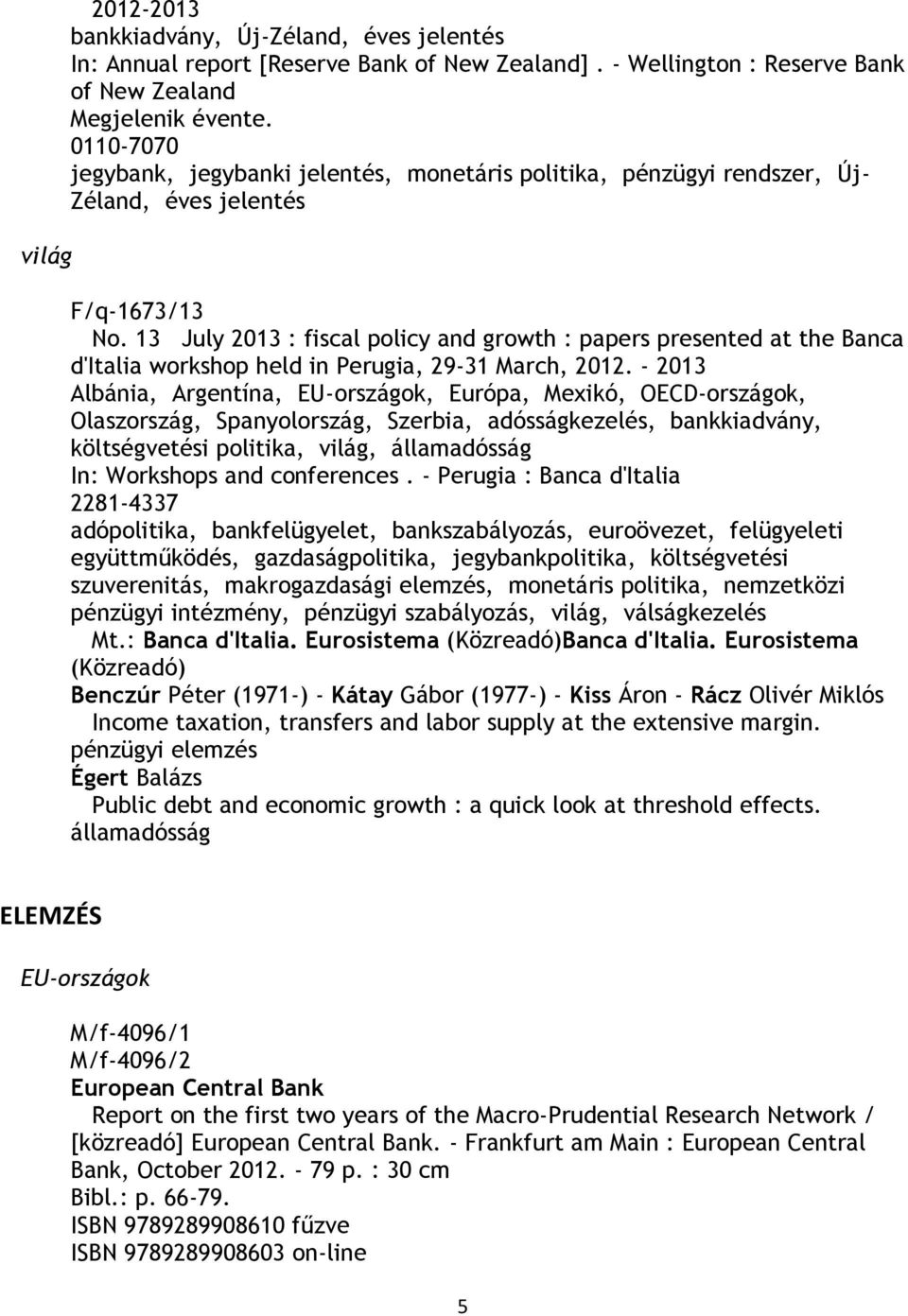 13 July 2013 : fiscal policy and growth : papers presented at the Banca d'italia workshop held in Perugia, 29-31 March, 2012.