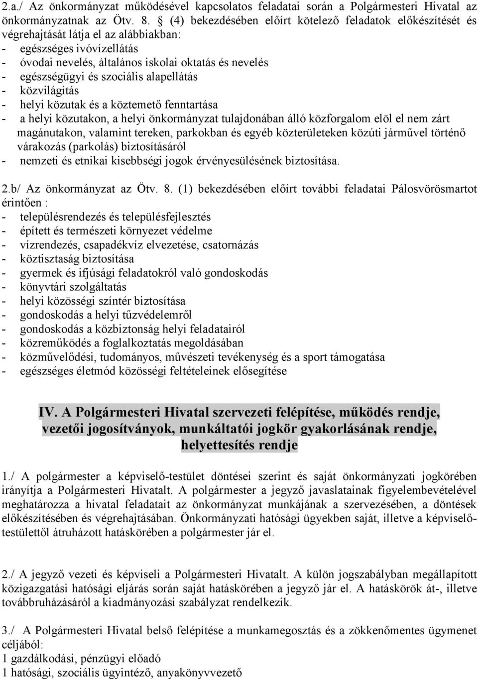 szociális alapellátás - közvilágítás - helyi közutak és a köztemető fenntartása - a helyi közutakon, a helyi önkormányzat tulajdonában álló közforgalom elöl el nem zárt magánutakon, valamint tereken,