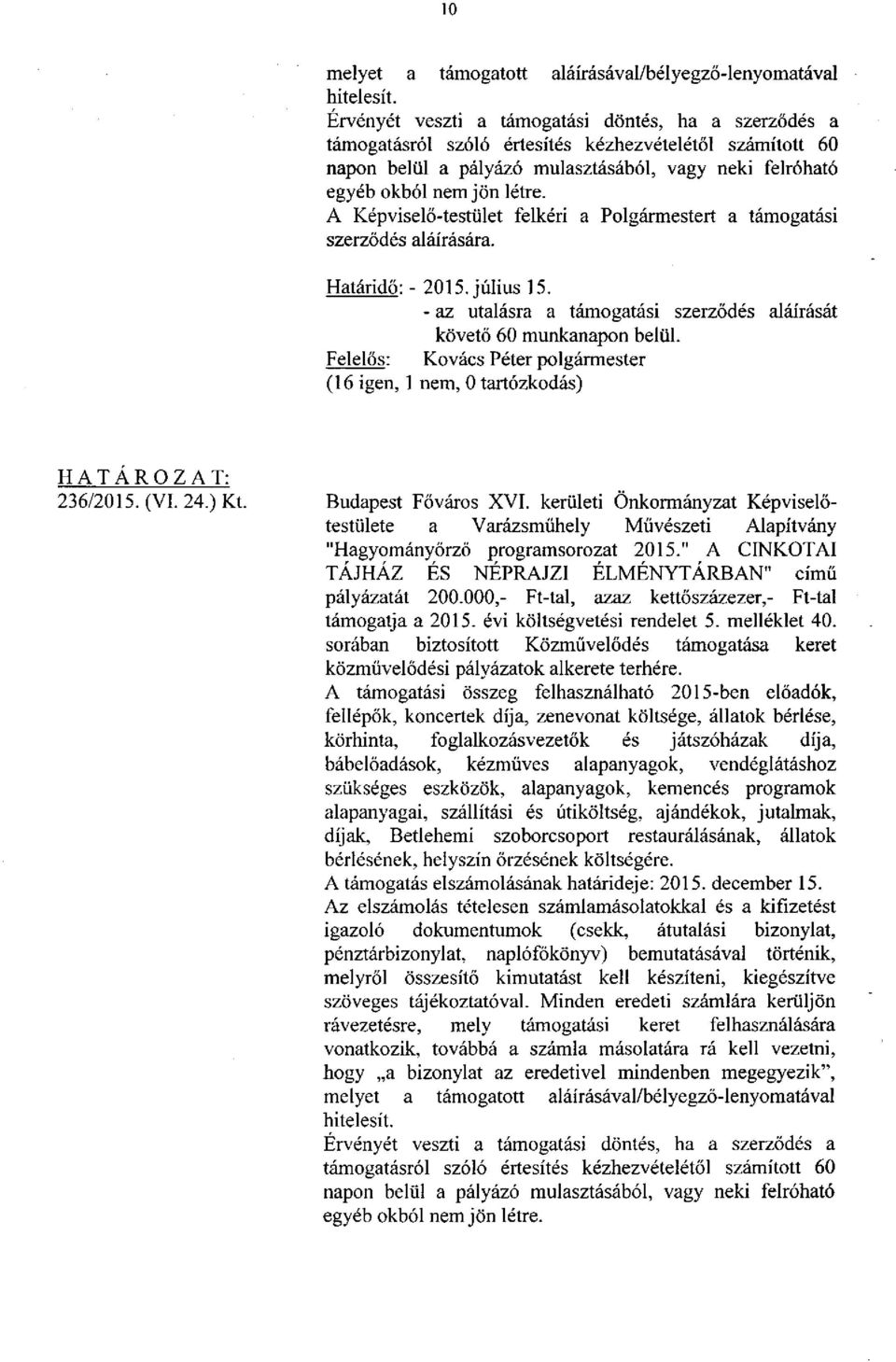 A Képviselő-testület felkéri a Polgármestert a támogatási Határidő: - 2015. július 15. - az utalásra a támogatási szerződés aláírását követő 60 munkanapon belül.