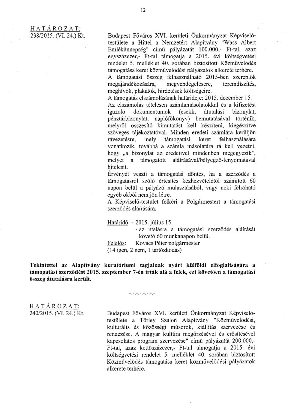 A támogatási összeg felhasználható 2015-ben szereplők megajándékozására, megvendégelésére, teremdíszítés, meghívók, plakátok, hirdetések költségeire. A támogatás elszámolásának határideje: 2015.