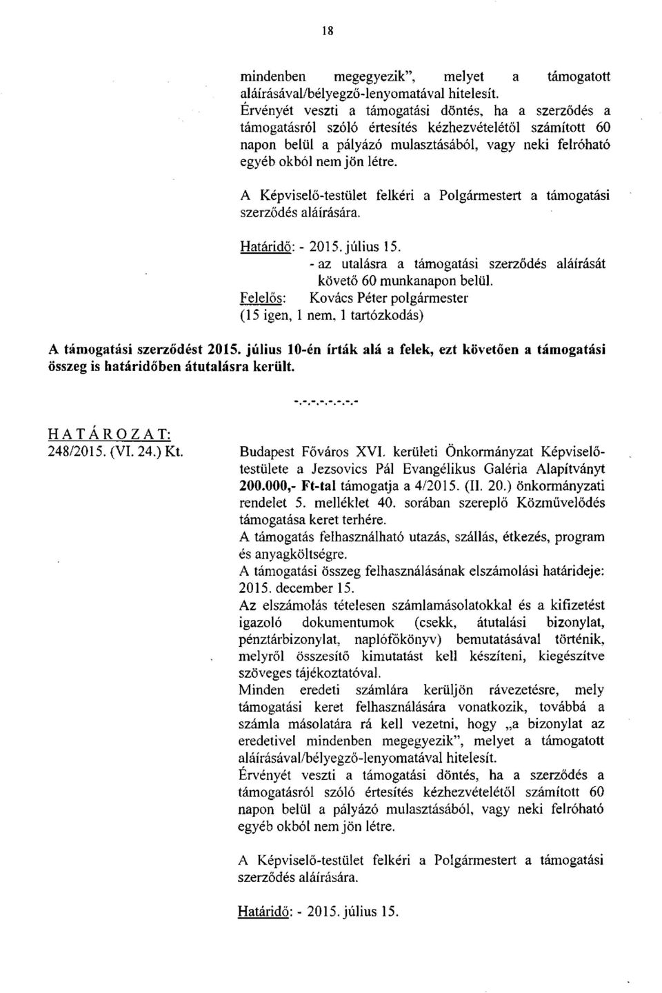 A Képviselő-testület felkéri a Polgármestert a támogatási Határidő: - 2015. július 15. - az utalásra a támogatási szerződés aláírását követő 60 munkanapon belül.