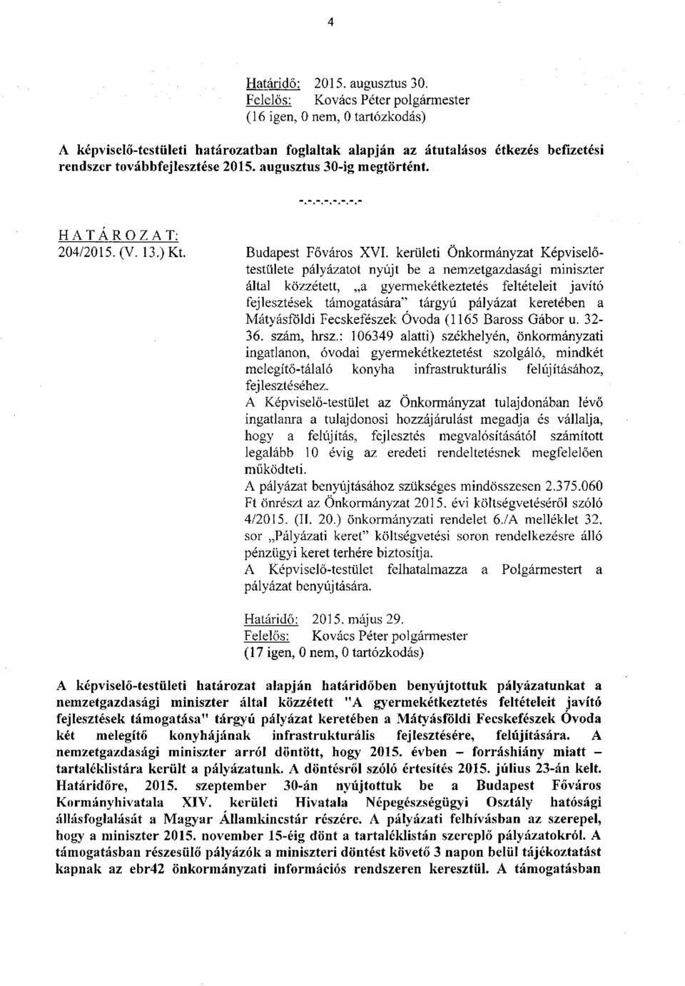 kerületi Önkormányzat Képviselőtestülete pályázatot nyújt be a nemzetgazdasági miniszter által közzétett, a gyermekétkeztetés feltételeit javító fejlesztések támogatására" tárgyú pályázat keretében a