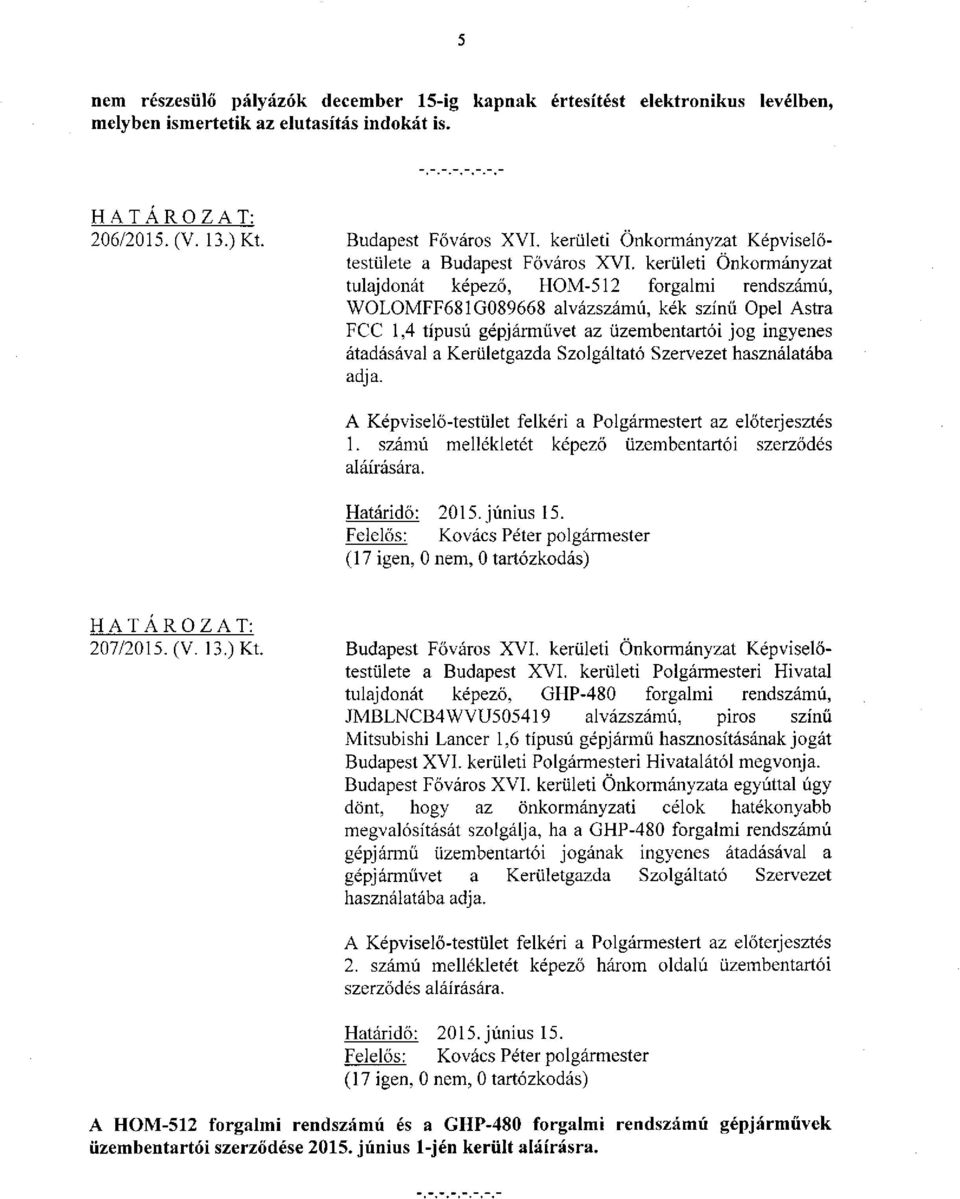 kerületi Önkormányzat tulajdonát képező, HOM-512 forgalmi rendszámú, WOLOMFF681G089668 alvázszámú, kék színű Opel Astra FCC 1,4 típusú gépjárművet az üzembentartói jog ingyenes átadásával a