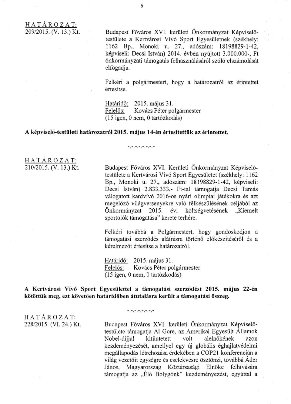 Felkéri a polgármestert, hogy a határozatról az érintettet értesítse. Határidő: 2015. május 31. (15 igen, 0 nem, 0 tartózkodás) A képviselő-testületi határozatról 2015.