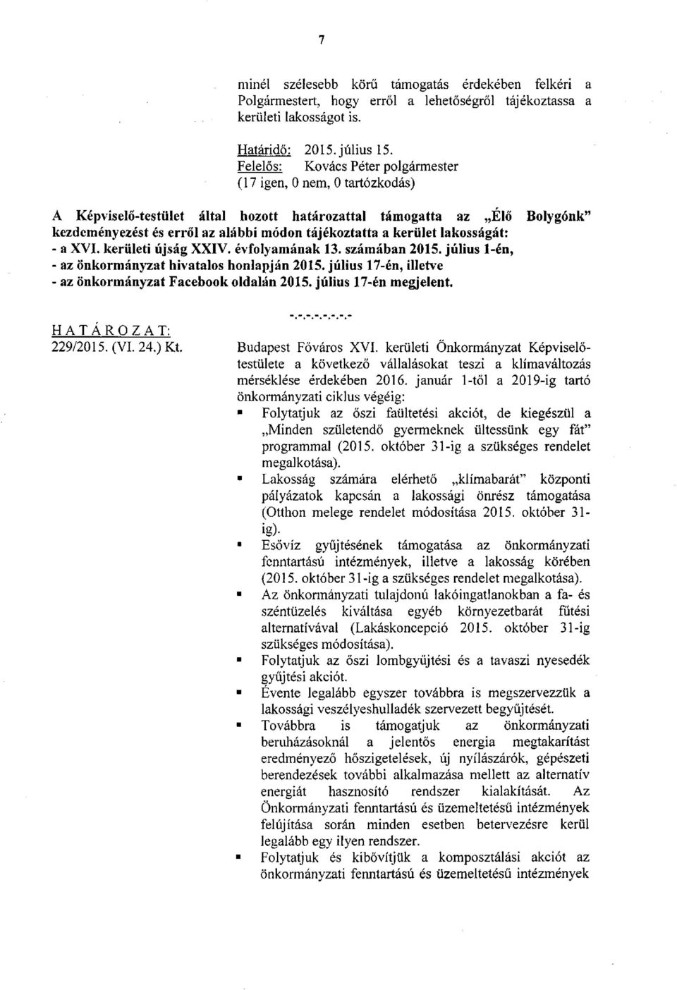 számában 2015. július 1-én, - az önkormányzat hivatalos honlapján 2015. július 17-én, illetve - az önkormányzat Facebook oldalán 2015. július 17-én megjelent. 229/2015. (VI. 24.) Kt.