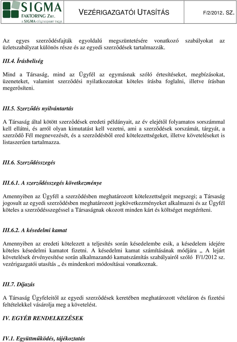 5. Szerzıdés nyilvántartás A Társaság által kötött szerzıdések eredeti példányait, az év elejétıl folyamatos sorszámmal kell ellátni, és arról olyan kimutatást kell vezetni, ami a szerzıdések