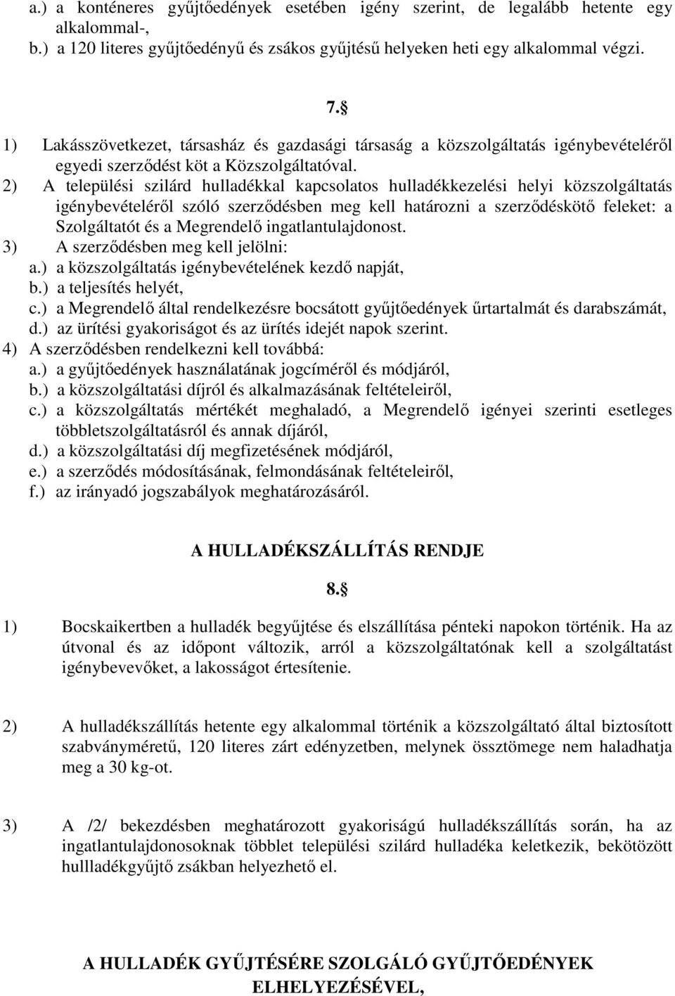 2) A települési szilárd hulladékkal kapcsolatos hulladékkezelési helyi közszolgáltatás igénybevételéről szóló szerződésben meg kell határozni a szerződéskötő feleket: a Szolgáltatót és a Megrendelő