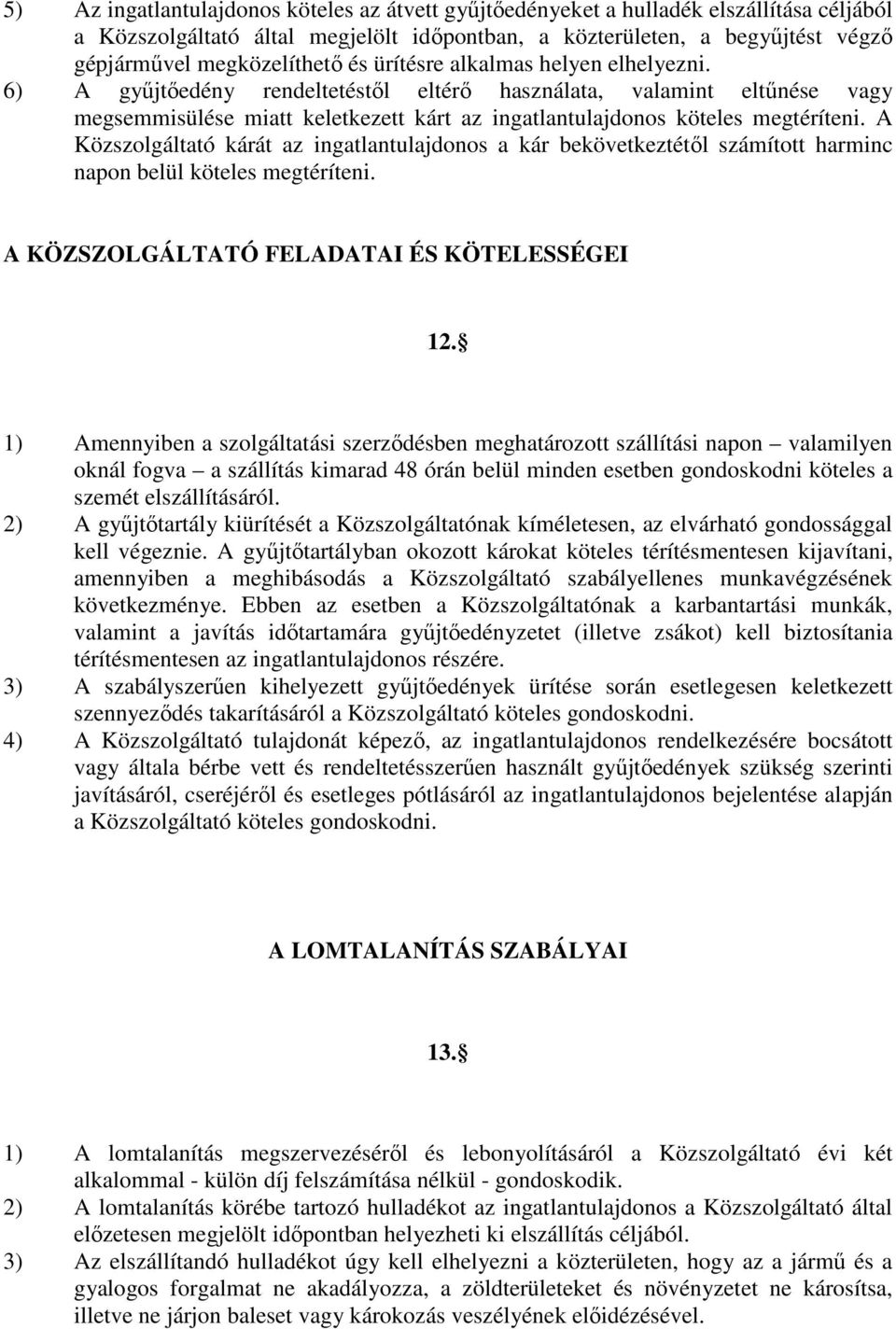 A Közszolgáltató kárát az ingatlantulajdonos a kár bekövetkeztétől számított harminc napon belül köteles megtéríteni. A KÖZSZOLGÁLTATÓ FELADATAI ÉS KÖTELESSÉGEI 12.