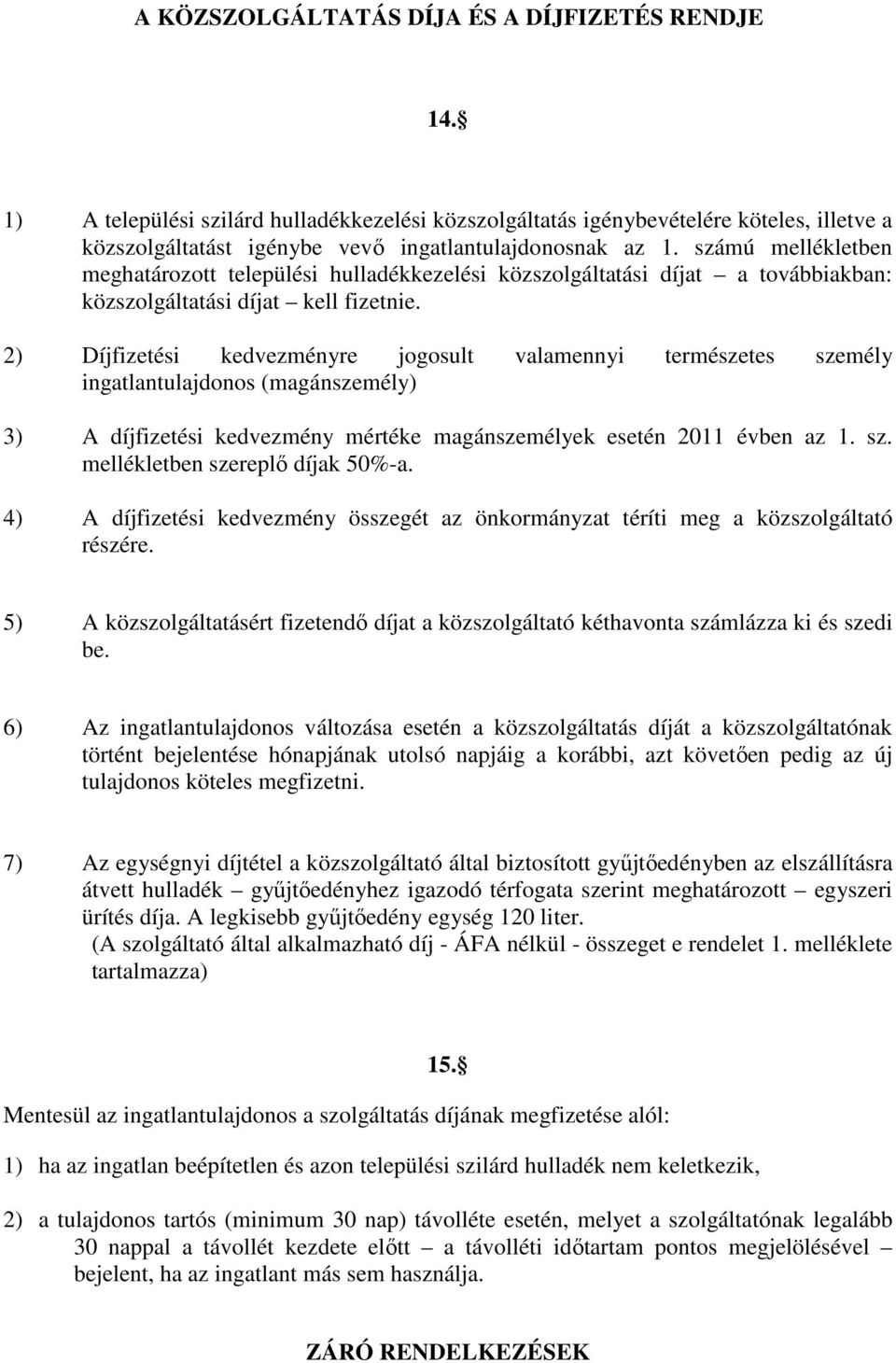 2) Díjfizetési kedvezményre jogosult valamennyi természetes személy ingatlantulajdonos (magánszemély) 3) A díjfizetési kedvezmény mértéke magánszemélyek esetén 2011 évben az 1. sz. mellékletben szereplő díjak 50%-a.