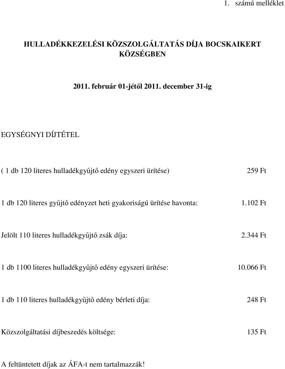gyakoriságú ürítése havonta: 1.102 Ft Jelölt 110 literes hulladékgyűjtő zsák díja: 2.
