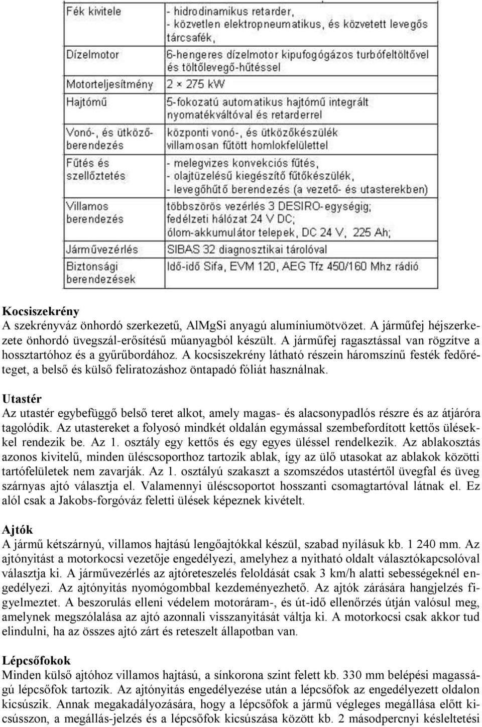 Utastér Az utastér egybefüggő belső teret alkot, amely magas- és alacsonypadlós részre és az átjáróra tagolódik.
