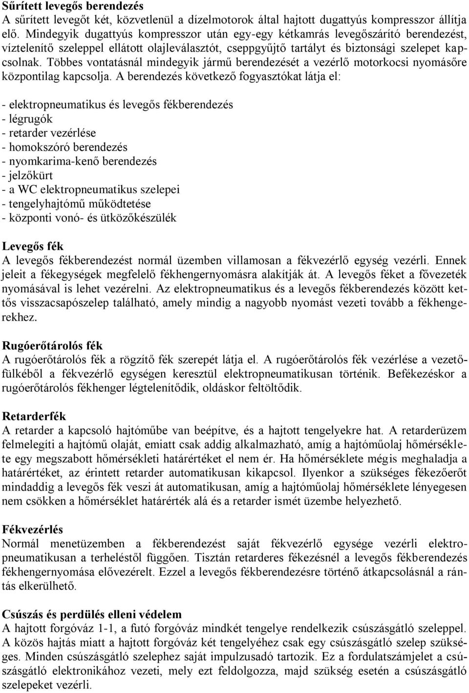 Többes vontatásnál mindegyik jármű berendezését a vezérlő motorkocsi nyomásőre központilag kapcsolja.