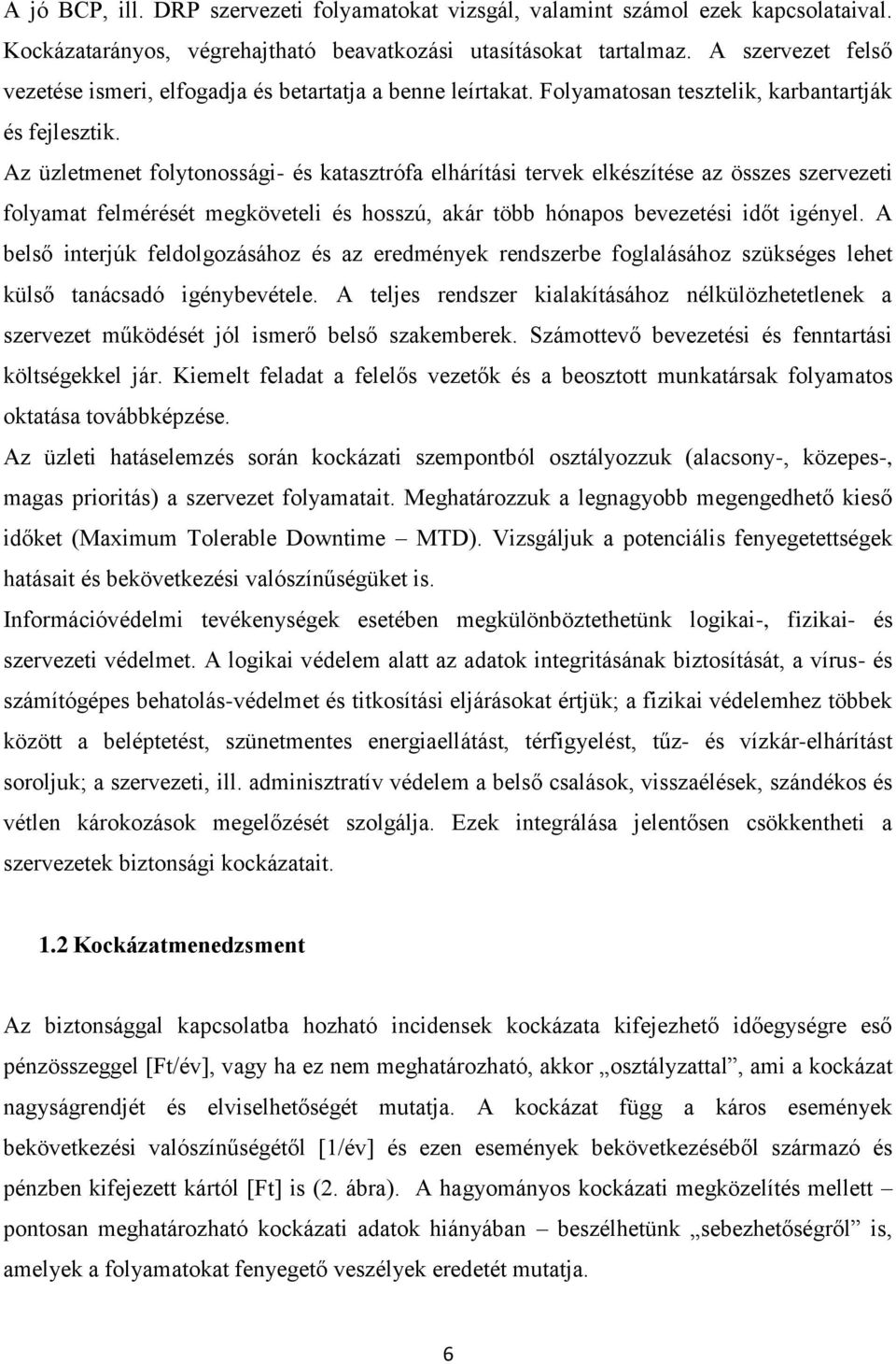 Az üzletmenet folytonossági- és katasztrófa elhárítási tervek elkészítése az összes szervezeti folyamat felmérését megköveteli és hosszú, akár több hónapos bevezetési időt igényel.