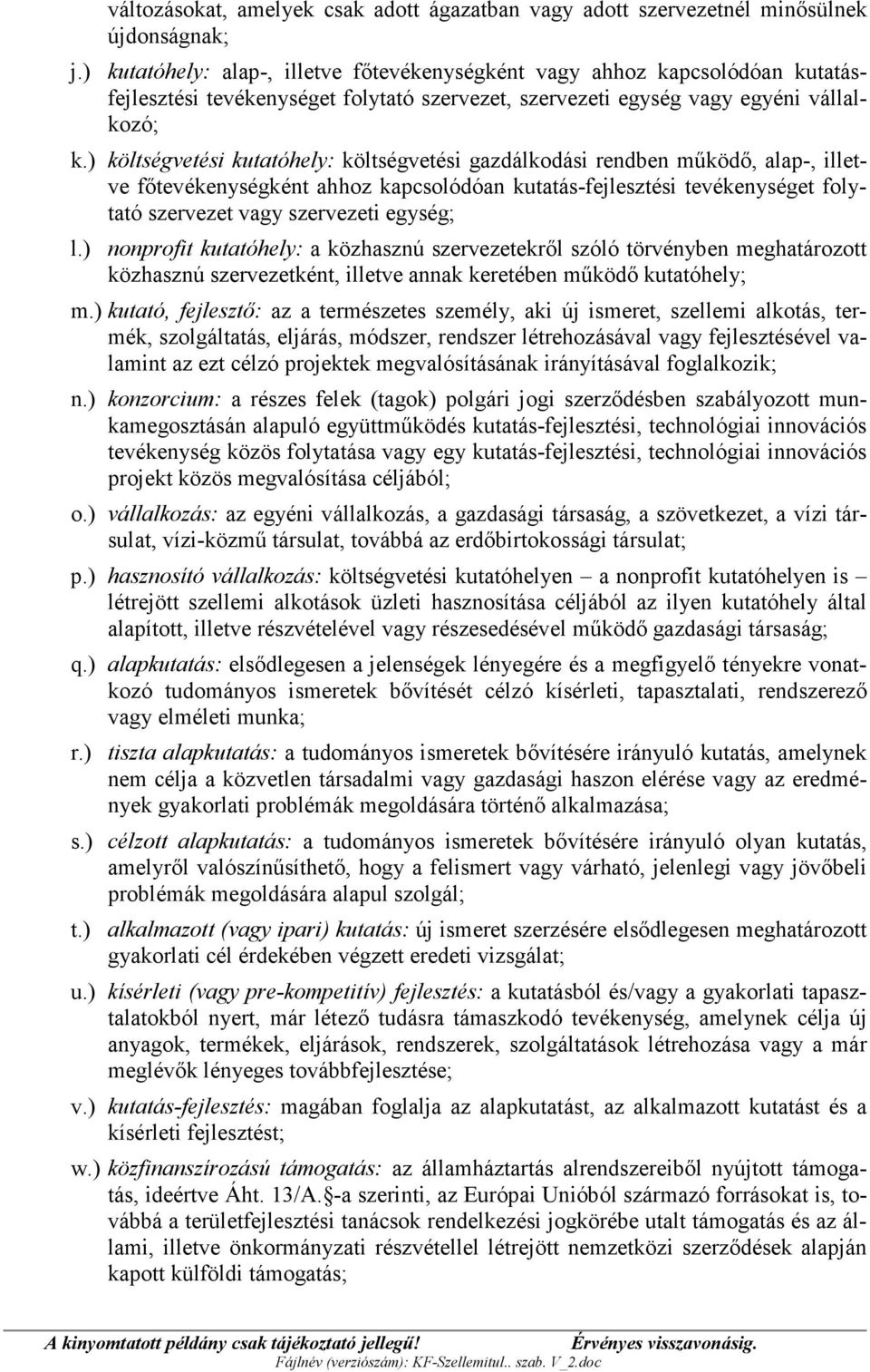 ) költségvetési kutatóhely: költségvetési gazdálkodási rendben működő, alap-, illetve főtevékenységként ahhoz kapcsolódóan kutatás-fejlesztési tevékenységet folytató szervezet vagy szervezeti egység;
