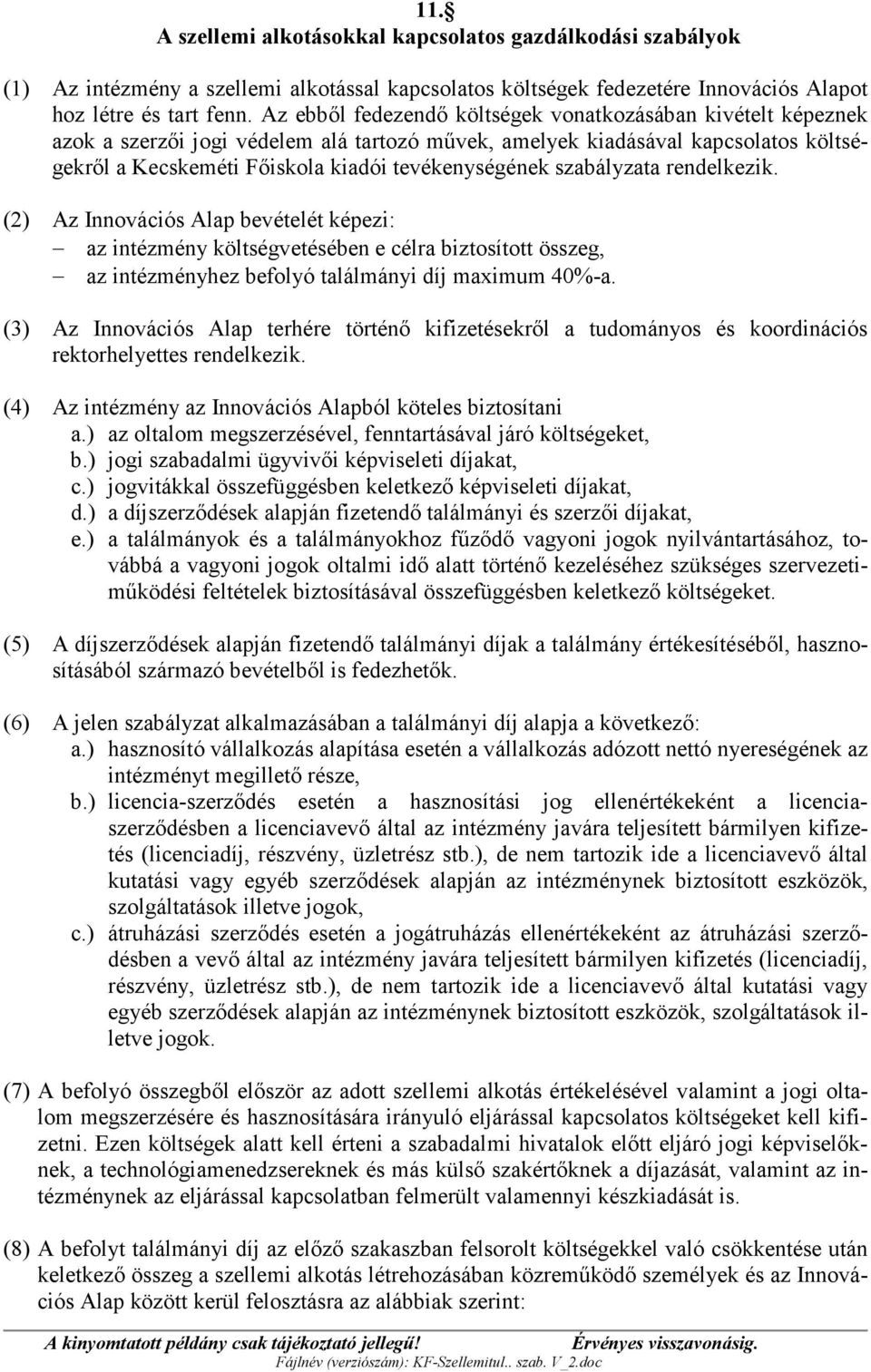 szabályzata rendelkezik. (2) Az Innovációs Alap bevételét képezi: az intézmény költségvetésében e célra biztosított összeg, az intézményhez befolyó találmányi díj maximum 40%-a.