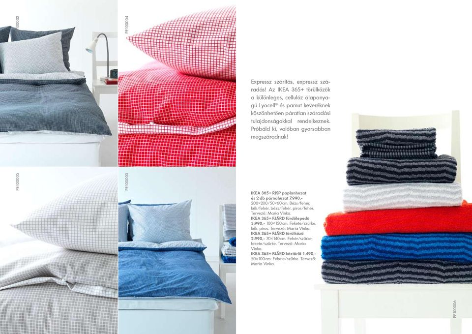 Próbáld ki, valóban gyorsabban megszáradnak! PE100003 IKEA 365+ RISP paplanhuzat és 2 db párnahuzat 7.990,- 200 200/50 60 cm. Bézs/fehér, kék/fehér, bézs/fehér, piros/fehér.