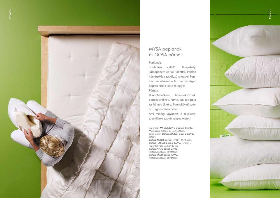 Ergonómikus párna. Ami mindig ugyanaz: a tökéletes, személyre szabott kényeztetetés! Bal oldal: MYSA LJUNG paplan 19.900,- Melegségi faktor: 3. 150 200 cm.