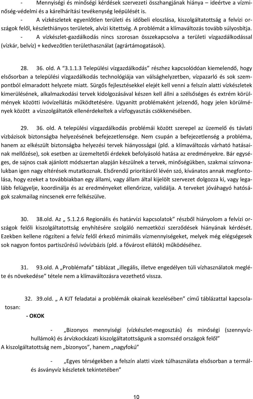 - A vízkészlet-gazdálkodás nincs szorosan összekapcsolva a területi vízgazdálkodással (vízkár, belvíz) + kedvezőtlen területhasználat (agrártámogatások). 28. 36. old. A 3.1.