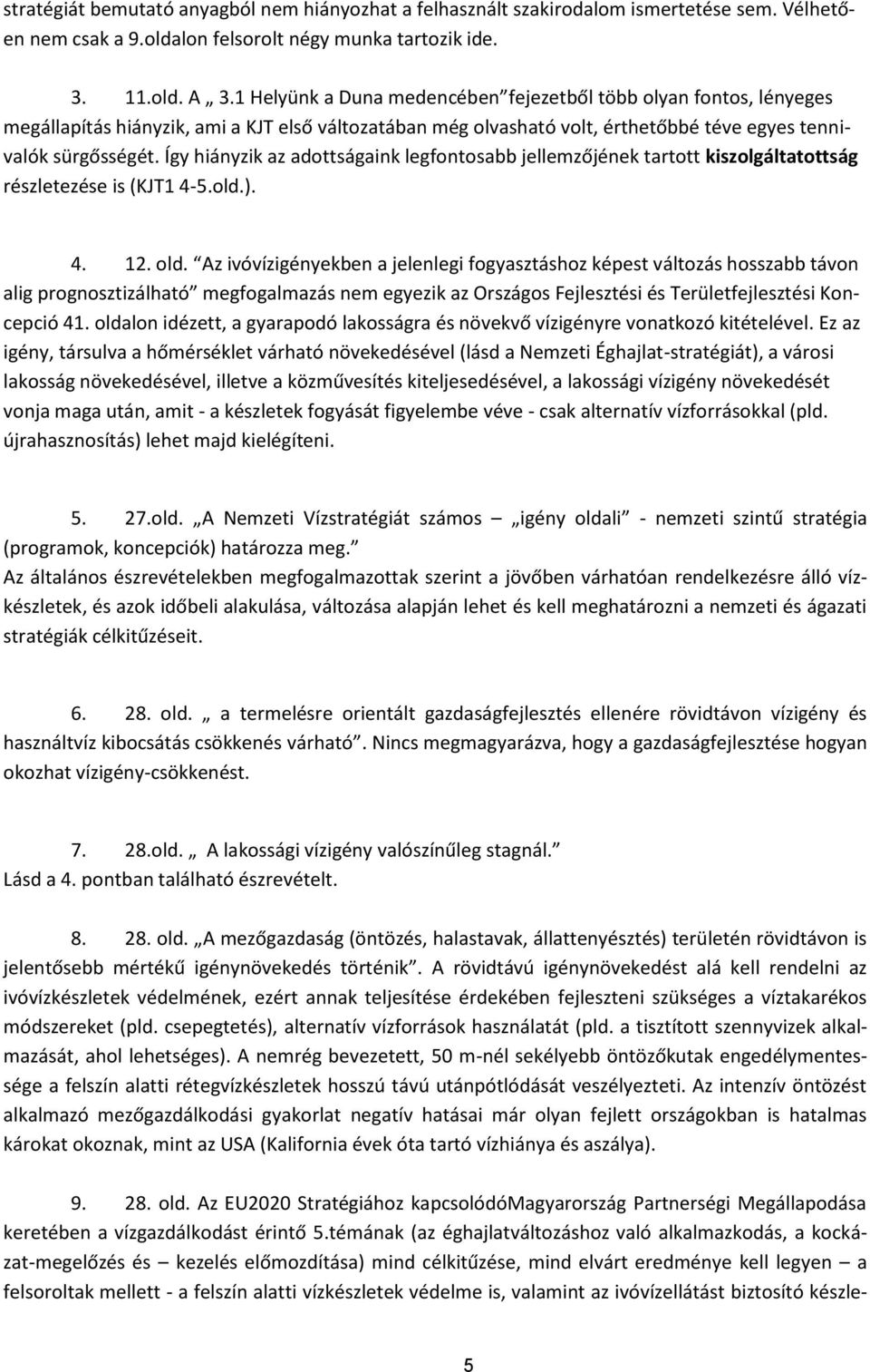 Így hiányzik az adottságaink legfontosabb jellemzőjének tartott kiszolgáltatottság részletezése is (KJT1 4-5.old.). 4. 12. old.