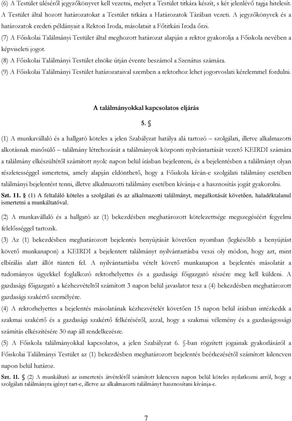 (7) A Fıiskolai Találmányi Testület által meghozott határozat alapján a rektor gyakorolja a Fıiskola nevében a képviseleti jogot.