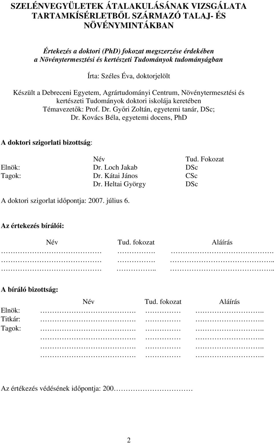 Gyıri Zoltán, egyetemi tanár, DSc; Dr. Kovács Béla, egyetemi docens, PhD A doktori szigorlati bizottság: Név Tud. Fokozat Elnök: Dr. Loch Jakab DSc Tagok: Dr. Kátai János CSc Dr.