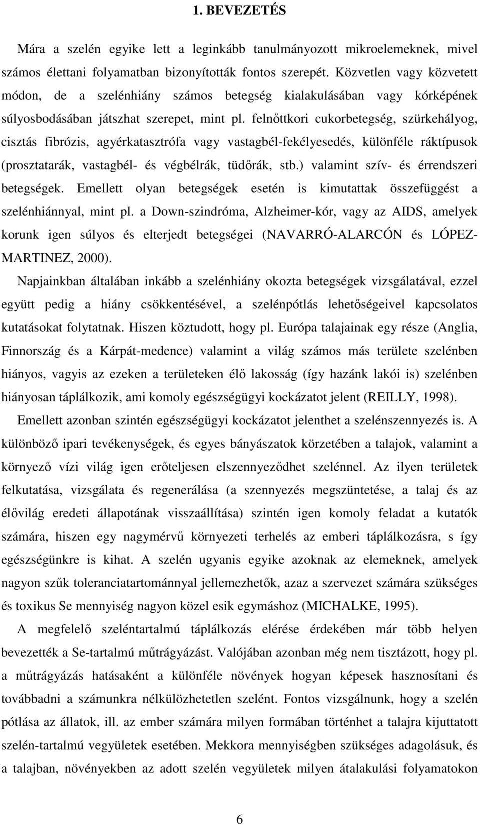 felnıttkori cukorbetegség, szürkehályog, cisztás fibrózis, agyérkatasztrófa vagy vastagbél-fekélyesedés, különféle ráktípusok (prosztatarák, vastagbél- és végbélrák, tüdırák, stb.