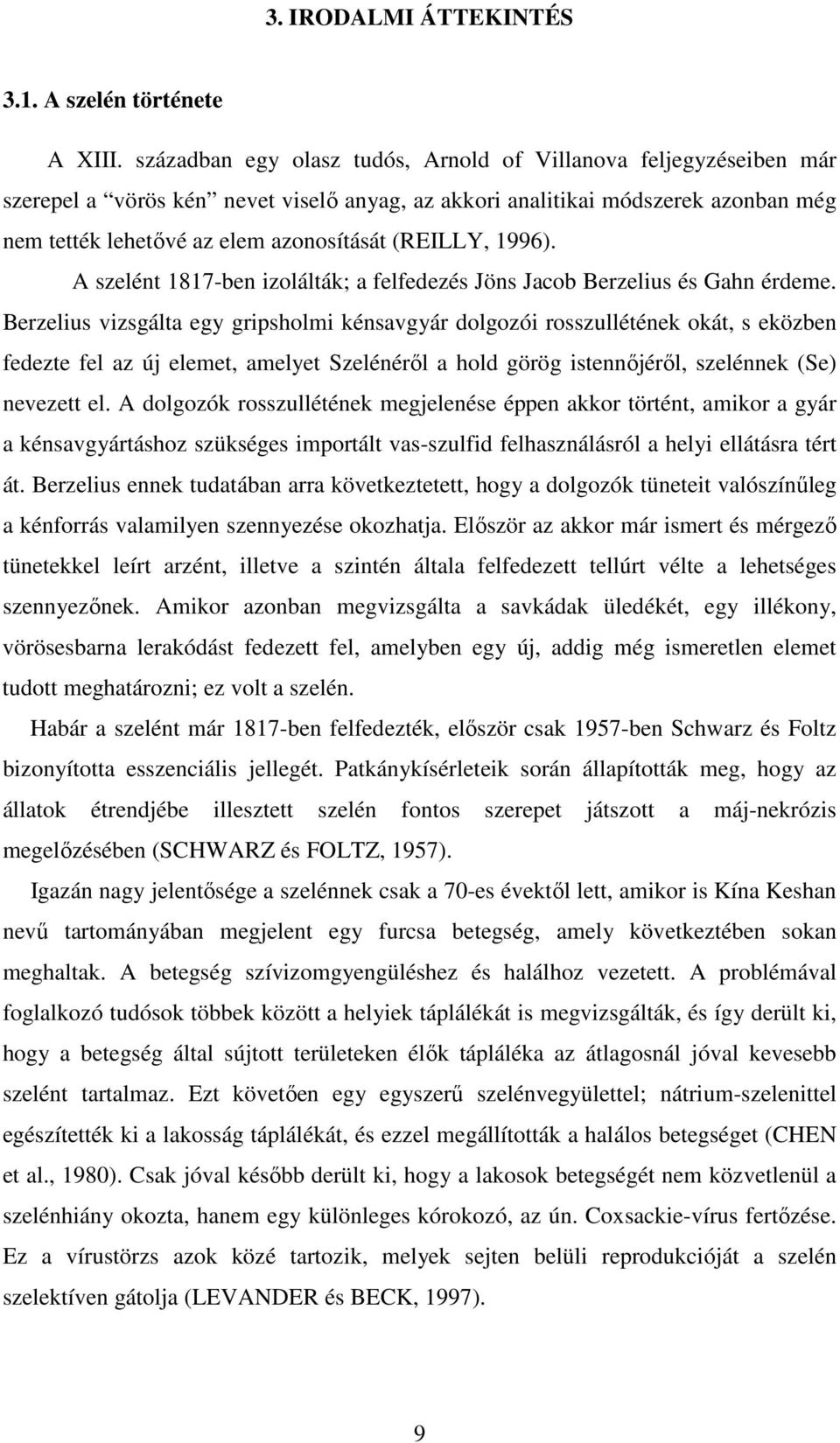 (REILLY, 1996). A szelént 1817-ben izolálták; a felfedezés Jöns Jacob Berzelius és Gahn érdeme.