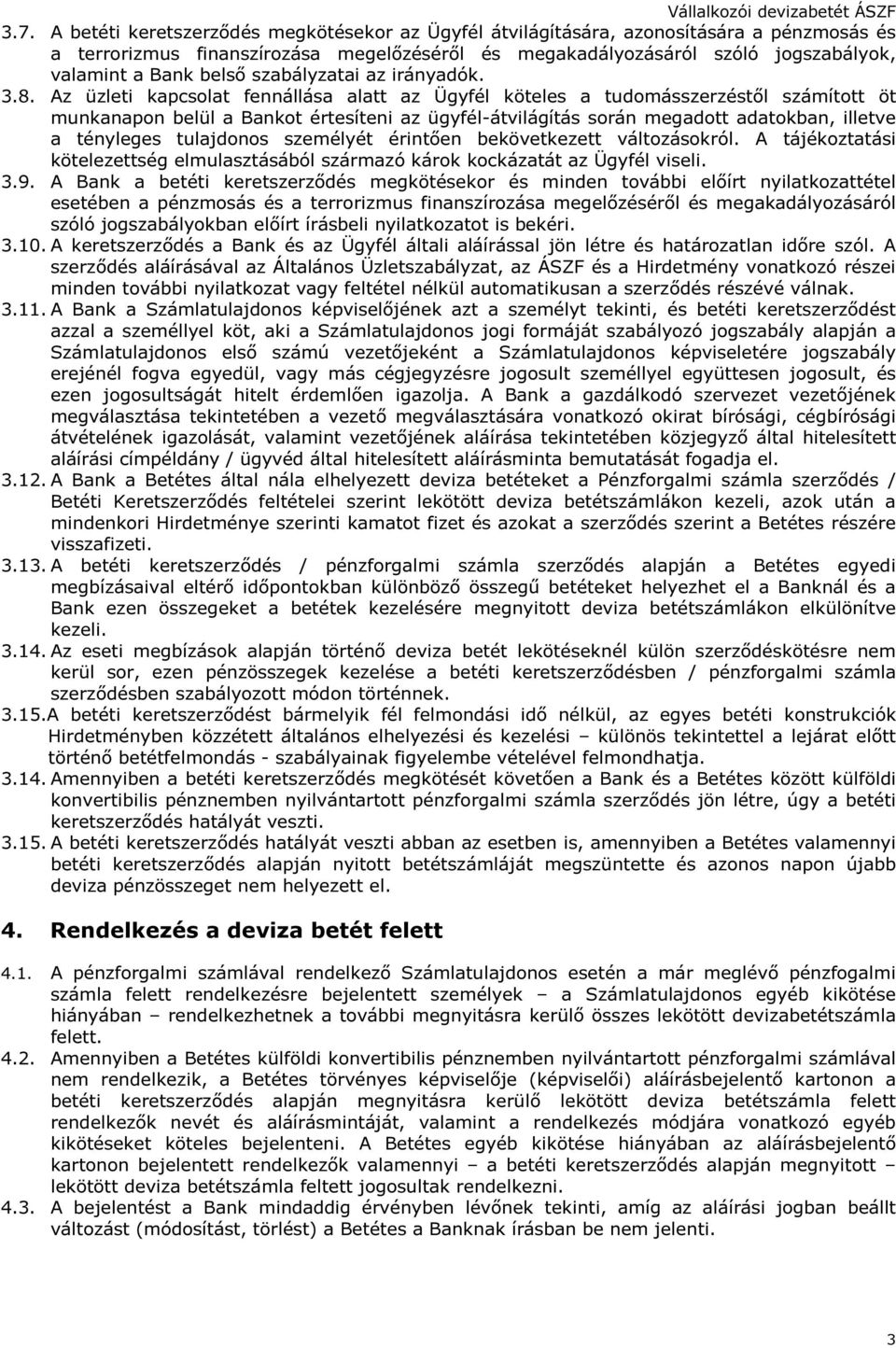 Az üzleti kapcsolat fennállása alatt az Ügyfél köteles a tudomásszerzéstől számított öt munkanapon belül a Bankot értesíteni az ügyfél-átvilágítás során megadott adatokban, illetve a tényleges