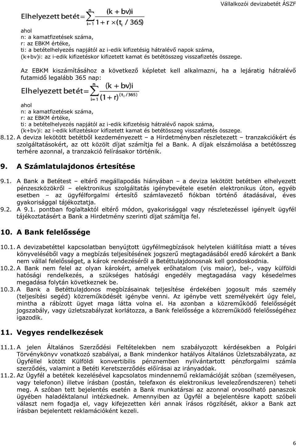 A deviza lekötött betétből kezdeményezett a Hirdetményben részletezett tranzakciókért és szolgáltatásokért, az ott közölt díjat számítja fel a Bank.