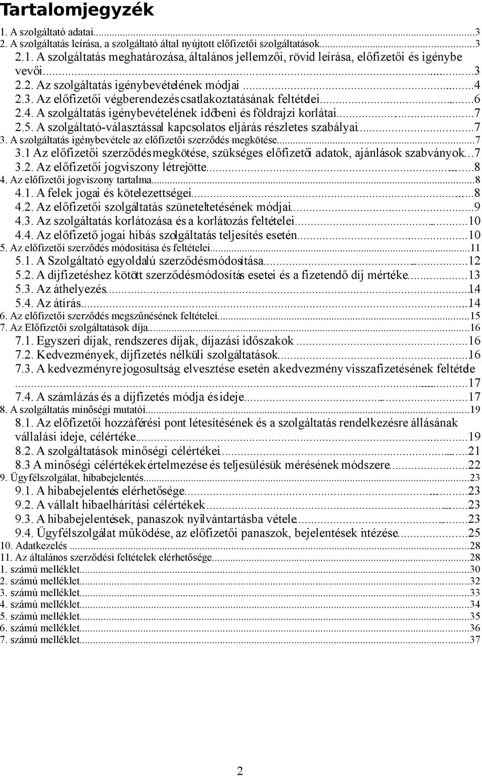 A szolgáltató-választással kapcsolatos eljárás részletes szabályai...7 3. A szolgáltatás igénybevétele az előfizetői szerződés megkötése...7 3.1 Az előfizetői szerződés megkötése, szükséges előfizetői adatok, ajánlások szabványok.