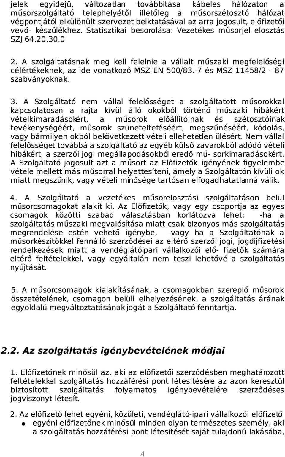 A szolgáltatásnak meg kell felelnie a vállalt műszaki megfelelőségi célértékeknek, az ide vonatkozó MSZ EN 500/83.-7 és MSZ 11458/2-87 szabványoknak. 3.