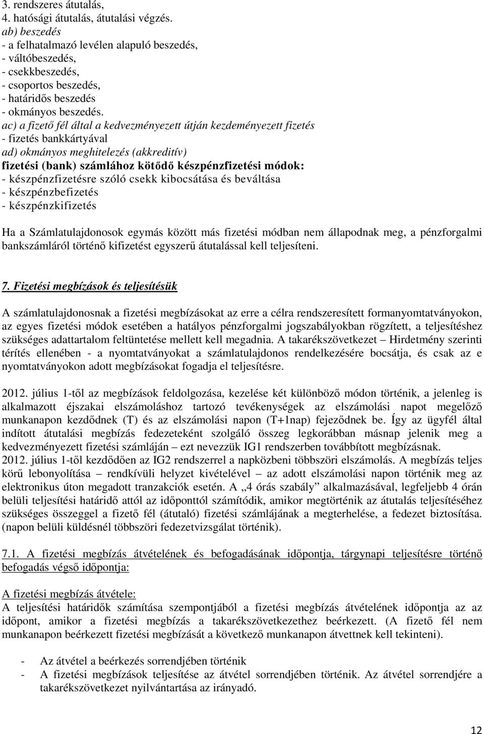 ac) a fizető fél által a kedvezményezett útján kezdeményezett fizetés - fizetés bankkártyával ad) okmányos meghitelezés (akkreditív) fizetési (bank) számlához kötődő készpénzfizetési módok: -