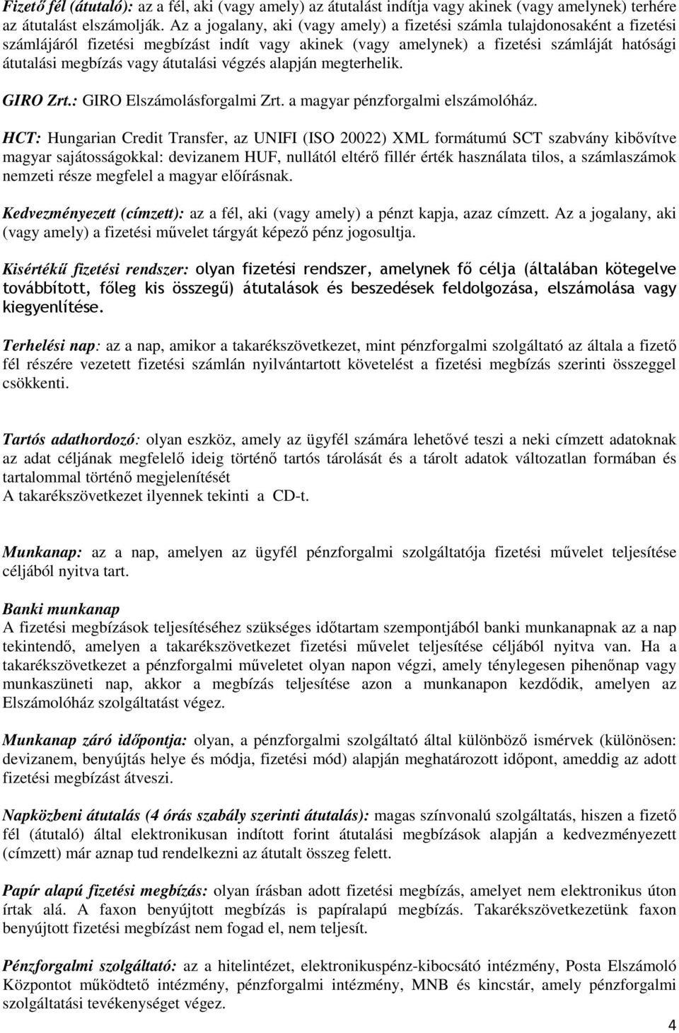 átutalási végzés alapján megterhelik. GIRO Zrt.: GIRO Elszámolásforgalmi Zrt. a magyar pénzforgalmi elszámolóház.