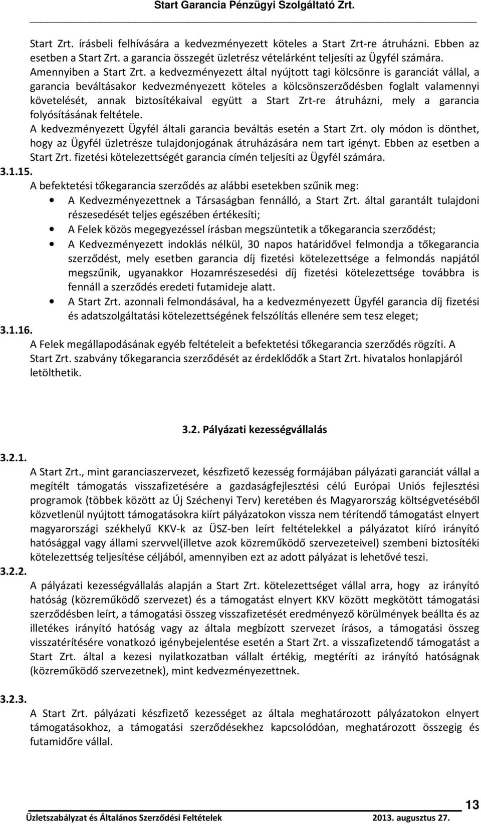a kedvezményezett által nyújtott tagi kölcsönre is garanciát vállal, a garancia beváltásakor kedvezményezett köteles a kölcsönszerződésben foglalt valamennyi követelését, annak biztosítékaival együtt
