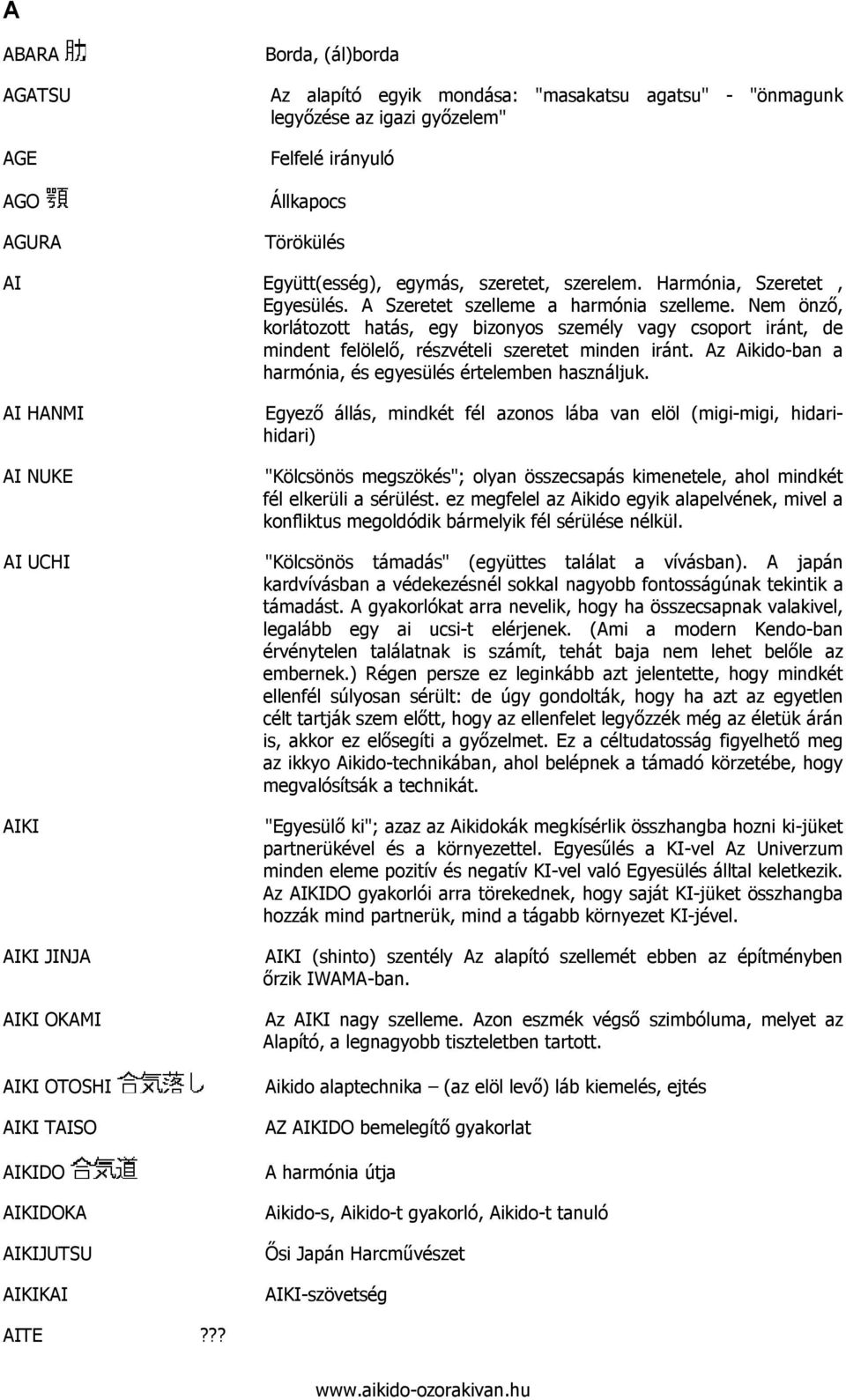 Nem önzı, korlátozott hatás, egy bizonyos személy vagy csoport iránt, de mindent felölelı, részvételi szeretet minden iránt. Az Aikido-ban a harmónia, és egyesülés értelemben használjuk.