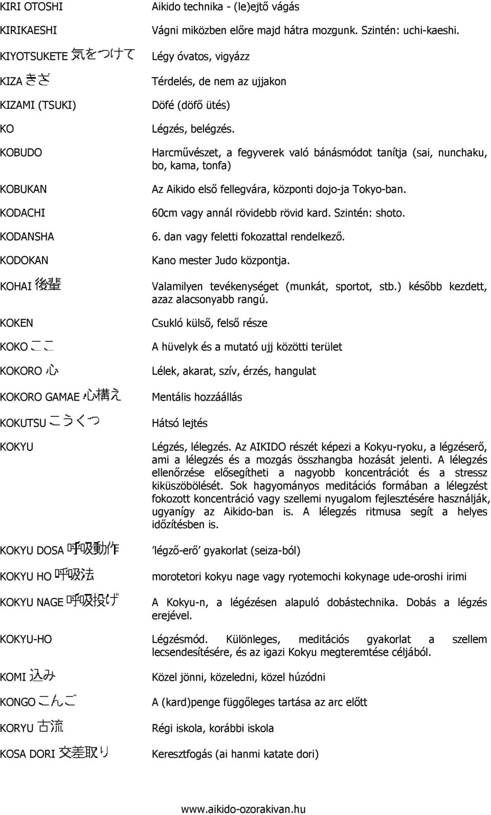 Harcmővészet, a fegyverek való bánásmódot tanítja (sai, nunchaku, bo, kama, tonfa) Az Aikido elsı fellegvára, központi dojo-ja Tokyo-ban. 60cm vagy annál rövidebb rövid kard. Szintén: shoto. 6. dan vagy feletti fokozattal rendelkezı.