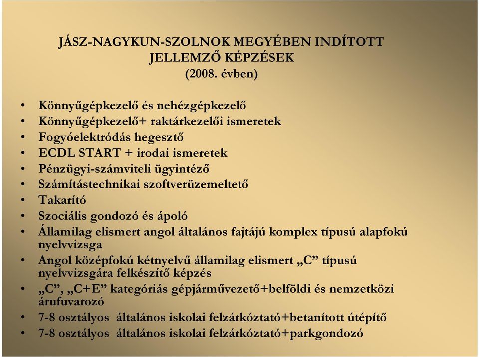 ügyintéző Számítástechnikai szoftverüzemeltető Takarító Szociális gondozó és ápoló Államilag elismert angol általános fajtájú komplex típusú alapfokú nyelvvizsga